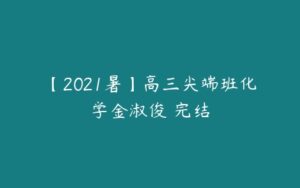 【2021暑】高三尖端班化学金淑俊 完结-51自学联盟