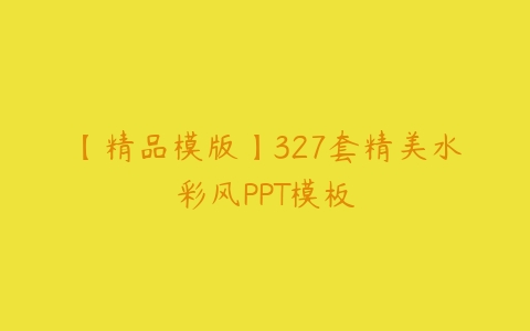 【精品模版】327套精美水彩风PPT模板-51自学联盟