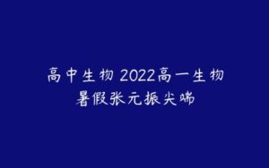 高中生物 2022高一生物暑假张元振尖端-51自学联盟