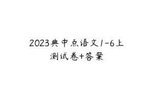 2023典中点语文1-6上测试卷+答案-51自学联盟