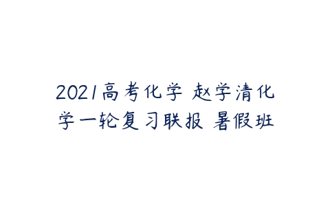 2021高考化学 赵学清化学一轮复习联报 暑假班-51自学联盟