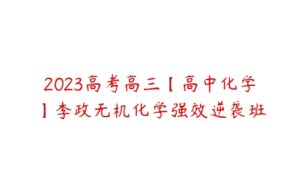2023高考高三【高中化学】李政无机化学强效逆袭班-51自学联盟