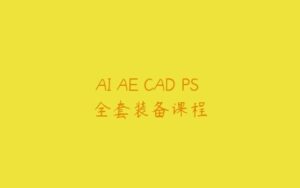 AI AE CAD PS 全套装备课程-51自学联盟