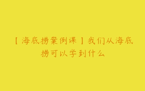 【海底捞案例课】我们从海底捞可以学到什么-51自学联盟