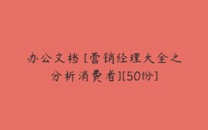 办公文档 [营销经理大全之分析消费者][50份]-51自学联盟