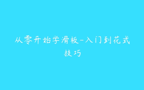 从零开始学滑板-入门到花式技巧-51自学联盟