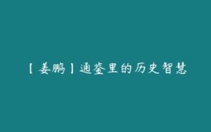 【姜鹏】通鉴里的历史智慧-51自学联盟