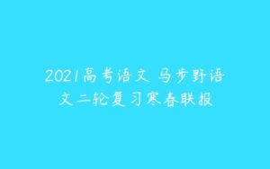 2021高考语文 马步野语文二轮复习寒春联报-51自学联盟