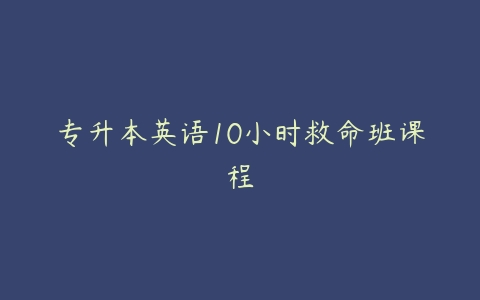 专升本英语10小时救命班课程-51自学联盟