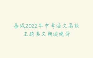 备战2022年中考语文高频主题美文朝读晚背-51自学联盟