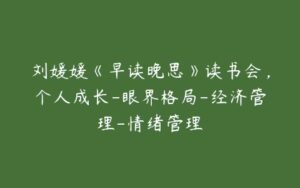 刘媛媛《早读晚思》读书会，个人成长-眼界格局-经济管理-情绪管理-51自学联盟