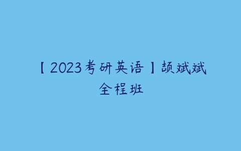 【2023考研英语】颉斌斌全程班-51自学联盟