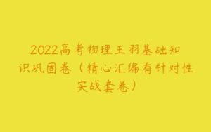 2022高考物理王羽基础知识巩固卷（精心汇编有针对性实战套卷）-51自学联盟