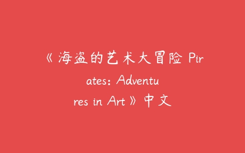 《海盗的艺术大冒险 Pirates: Adventures in Art》中文版版全44集下载-51自学联盟