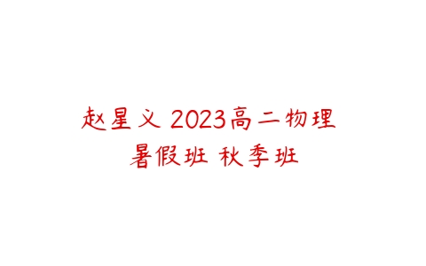 赵星义 2023高二物理 暑假班 秋季班-51自学联盟