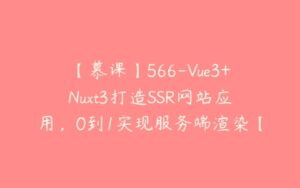 【慕课】566-Vue3+Nuxt3打造SSR网站应用，0到1实现服务端渲染【完结】-51自学联盟
