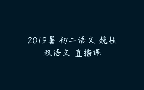 2019暑 初二语文 魏桂双语文 直播课-51自学联盟