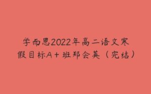 学而思2022年高二语文寒假目标A＋班郑会英（完结）-51自学联盟