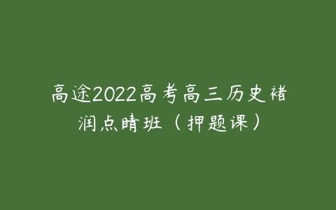 高途2022高考高三历史褚润点睛班（押题课）-51自学联盟