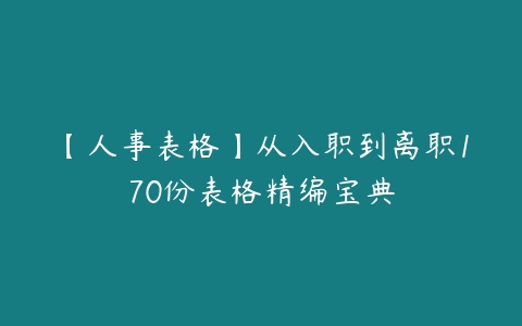 【人事表格】从入职到离职170份表格精编宝典-51自学联盟