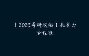 【2023考研政治】孔昱力全程班-51自学联盟
