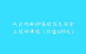 风云网络VIP高级信息安全工程师课程（价值499元）-51自学联盟