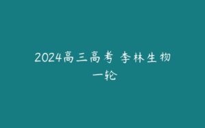 2024高三高考 李林生物 一轮-51自学联盟