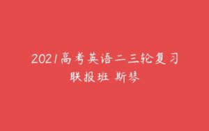 2021高考英语二三轮复习联报班 斯琴-51自学联盟