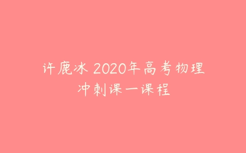 许鹿冰 2020年高考物理冲刺课一课程-51自学联盟