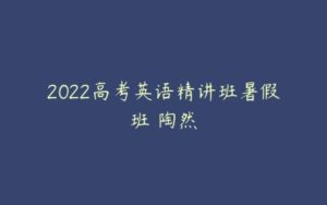 2022高考英语精讲班暑假班 陶然-51自学联盟