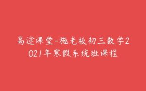 高途课堂-施老板初三数学2021年寒假系统班课程-51自学联盟