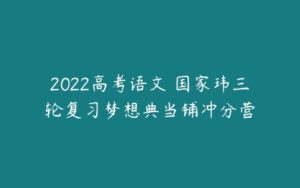 2022高考语文 国家玮三轮复习梦想典当铺冲分营-51自学联盟