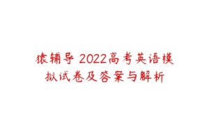 猿辅导 2022高考英语模拟试卷及答案与解析-51自学联盟