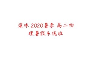 梁冰 2020暑季 高二物理暑假系统班-51自学联盟