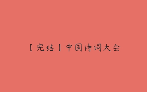 【完结】中国诗词大会-51自学联盟