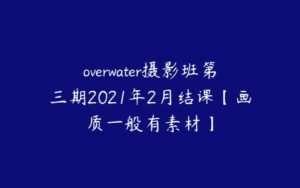 overwater摄影班第三期2021年2月结课【画质一般有素材】-51自学联盟
