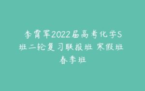 李霄军2022届高考化学S班二轮复习联报班 寒假班 春季班-51自学联盟