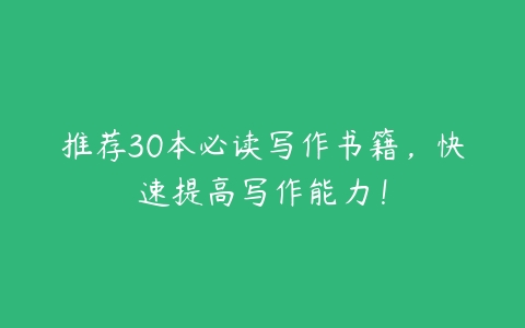 推荐30本必读写作书籍，快速提高写作能力！-51自学联盟