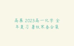 高展 2023高一化学 全年复习 暑秋寒春合集-51自学联盟