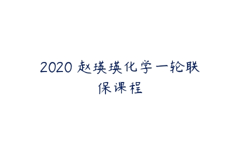2020 赵瑛瑛化学一轮联保课程-51自学联盟