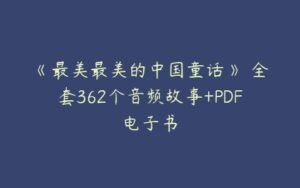 《最美最美的中国童话》 全套362个音频故事+PDF电子书-51自学联盟