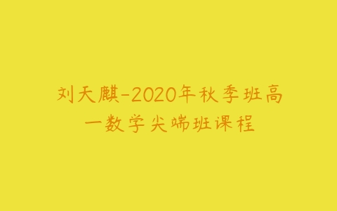 刘天麒-2020年秋季班高一数学尖端班课程-51自学联盟