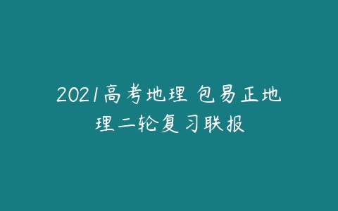 2021高考地理 包易正地理二轮复习联报-51自学联盟