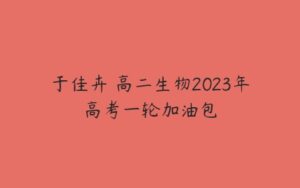 于佳卉 高二生物2023年高考一轮加油包-51自学联盟