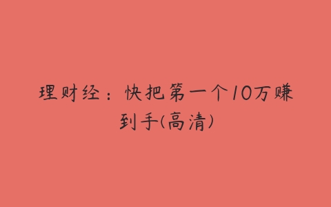 理财经：快把第一个10万赚到手(高清)-51自学联盟