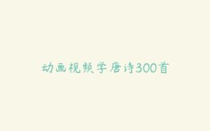 动画视频学唐诗300首-51自学联盟