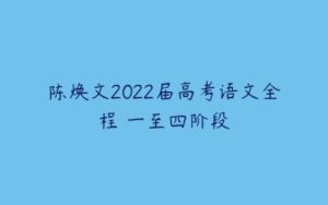 陈焕文2022届高考语文全程 一至四阶段-51自学联盟