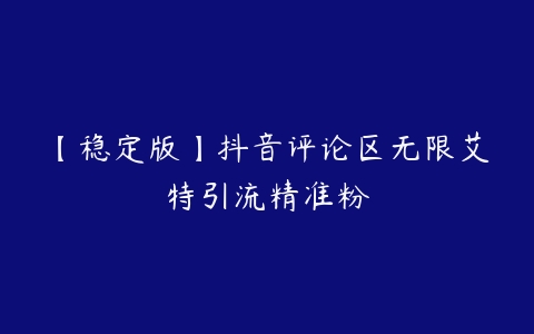 【稳定版】抖音评论区无限艾特引流精准粉-51自学联盟