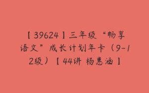 【39624】三年级“畅享语文”成长计划年卡（9-12级）【44讲 杨惠涵】-51自学联盟