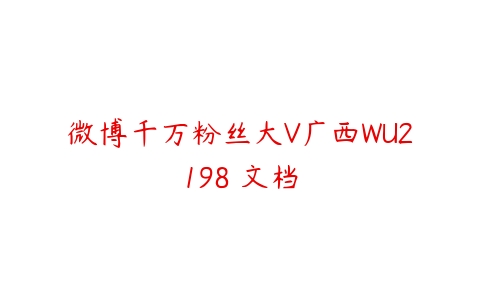 微博千万粉丝大V广西WU2198 文档-51自学联盟
